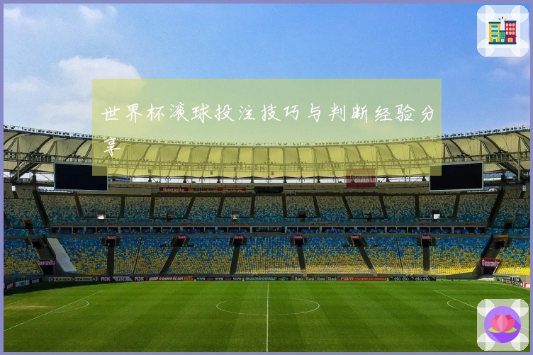 世界杯滚球投注技巧与判断经验分享